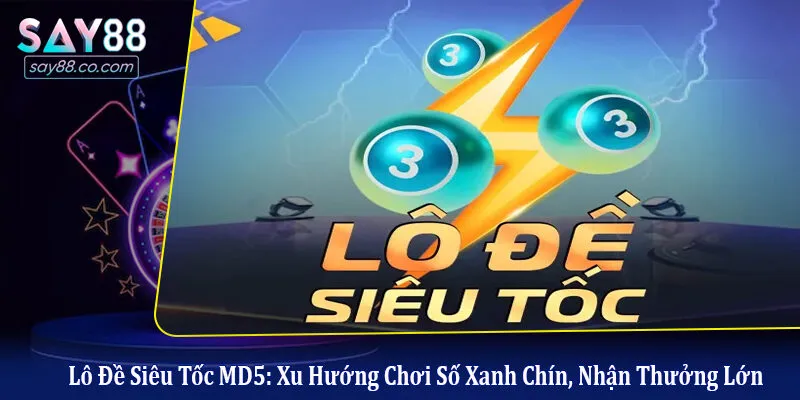 Lô Đề Siêu Tốc MD5: Xu Hướng Chơi Số Xanh Chín, Nhận Thưởng Lớn Lô đề siêu tốc MD5