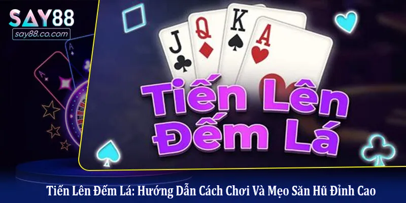 Tiến Lên Đếm Lá: Hướng Dẫn Cách Chơi Và Mẹo Săn Hũ Đỉnh Cao Tiến lên đếm lá